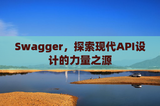 Swagger，探索现代API设计的力量之源